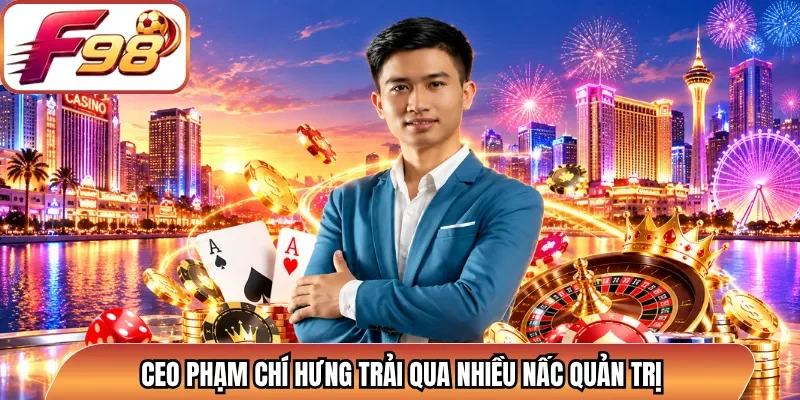 CEO Phạm Chí Hưng trải qua nhiều nấc quản trị