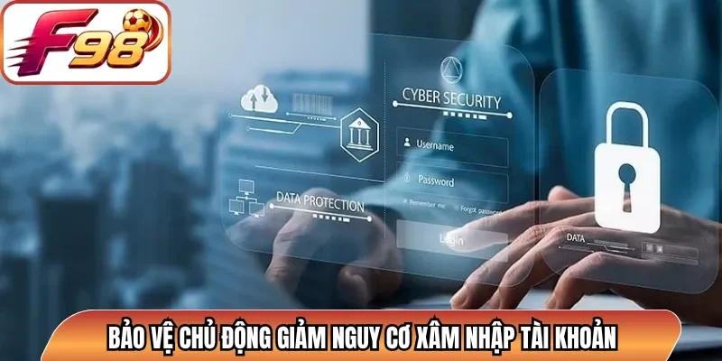 Bảo vệ chủ động giảm nguy cơ xâm nhập tài khoản