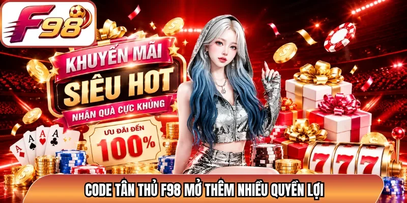 Code tân thủ F98 mở thêm nhiều quyền lợi