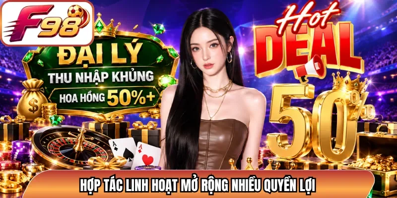 Hợp tác linh hoạt mở rộng nhiều quyền lợi 