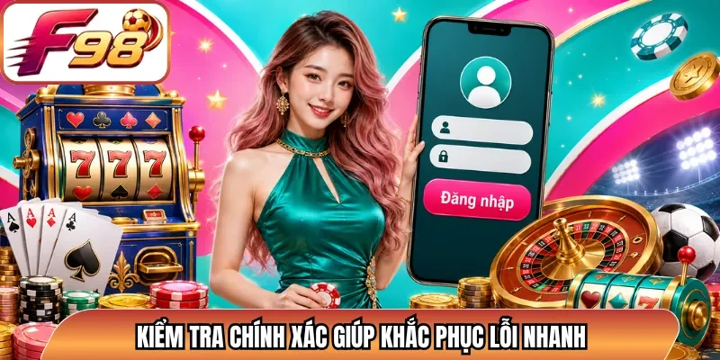 Kiểm tra chính xác giúp khắc phục lỗi nhanh