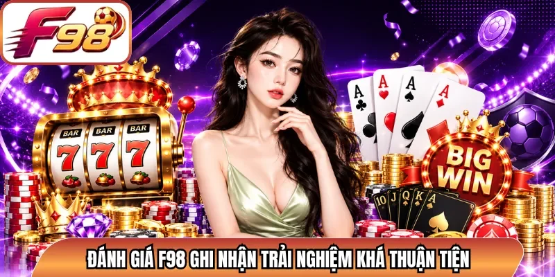 Đánh giá F98 ghi nhận trải nghiệm khá thuận tiện