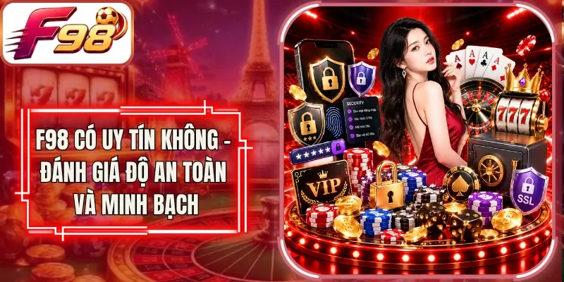 F98 Có Uy Tín Không - Đánh Giá Độ An Toàn Và Minh Bạch