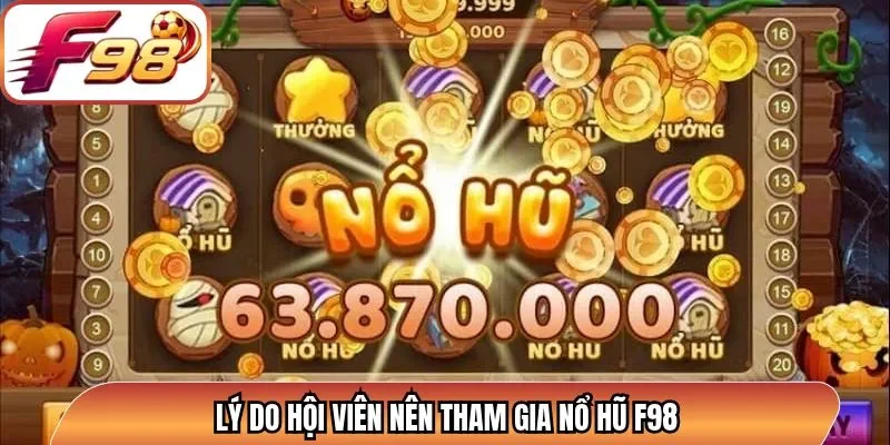Lý do hội viên nên tham gia nổ hũ F98